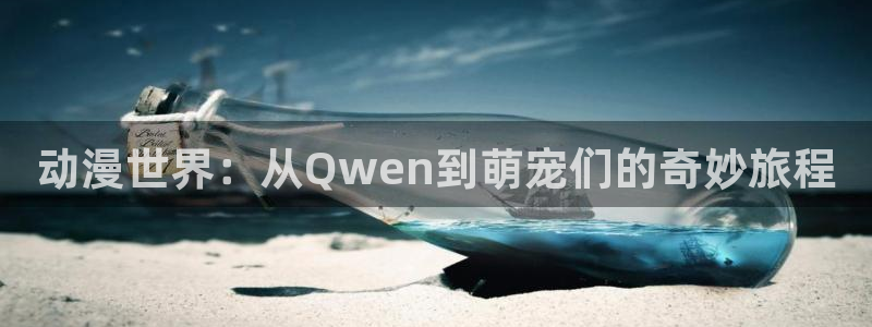 动漫软件omofun：动漫世界：从Qwen到萌宠们的奇妙旅程