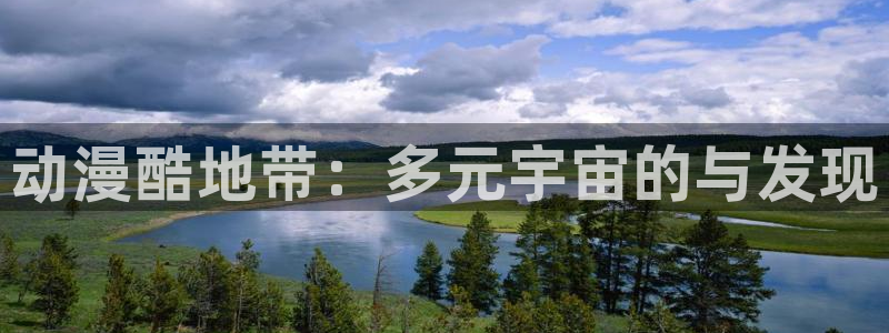 阿吧动漫：动漫酷地带：多元宇宙的与发现