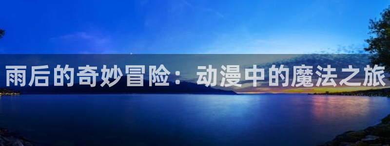 omofun动漫网,omofun弹幕网：雨后的奇妙冒险：动漫中的魔法之旅